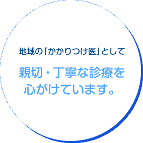 地域の「かかりつけ医」として親切・丁寧な診療を心がけています。